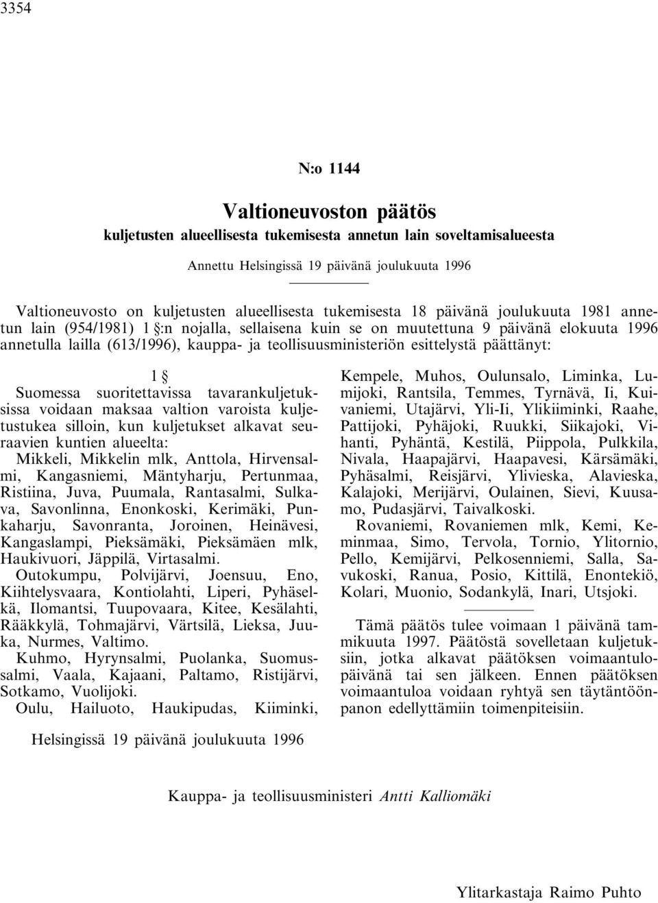 esittelystä päättänyt: Suomessa suoritettavissa tavarankuljetuksissa voidaan maksaa valtion varoista kuljetustukea silloin, kun kuljetukset alkavat seuraavien kuntien alueelta: Mikkeli, Mikkelin mlk,