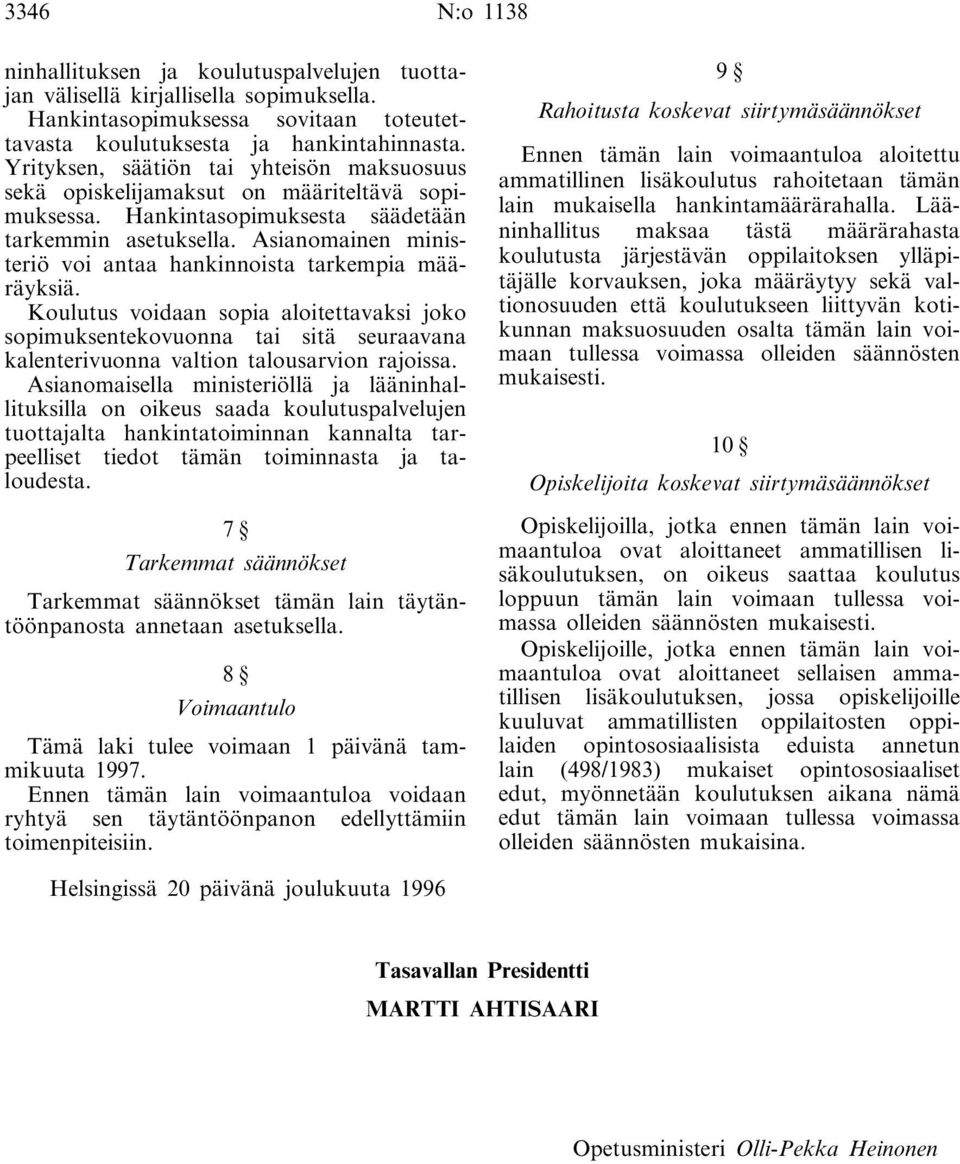 Asianomainen ministeriö voi antaa hankinnoista tarkempia määräyksiä. Koulutus voidaan sopia aloitettavaksi joko sopimuksentekovuonna tai sitä seuraavana kalenterivuonna valtion talousarvion rajoissa.