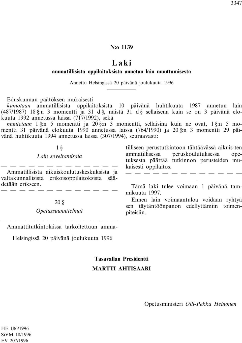 :n 3 momentti, sellaisina kuin ne ovat, 1 :n 5 momentti 31 päivänä elokuuta 1990 annetussa laissa (764/1990) ja 20 :n 3 momentti 29 päivänä huhtikuuta 1994 annetussa laissa (307/1994), seuraavasti: