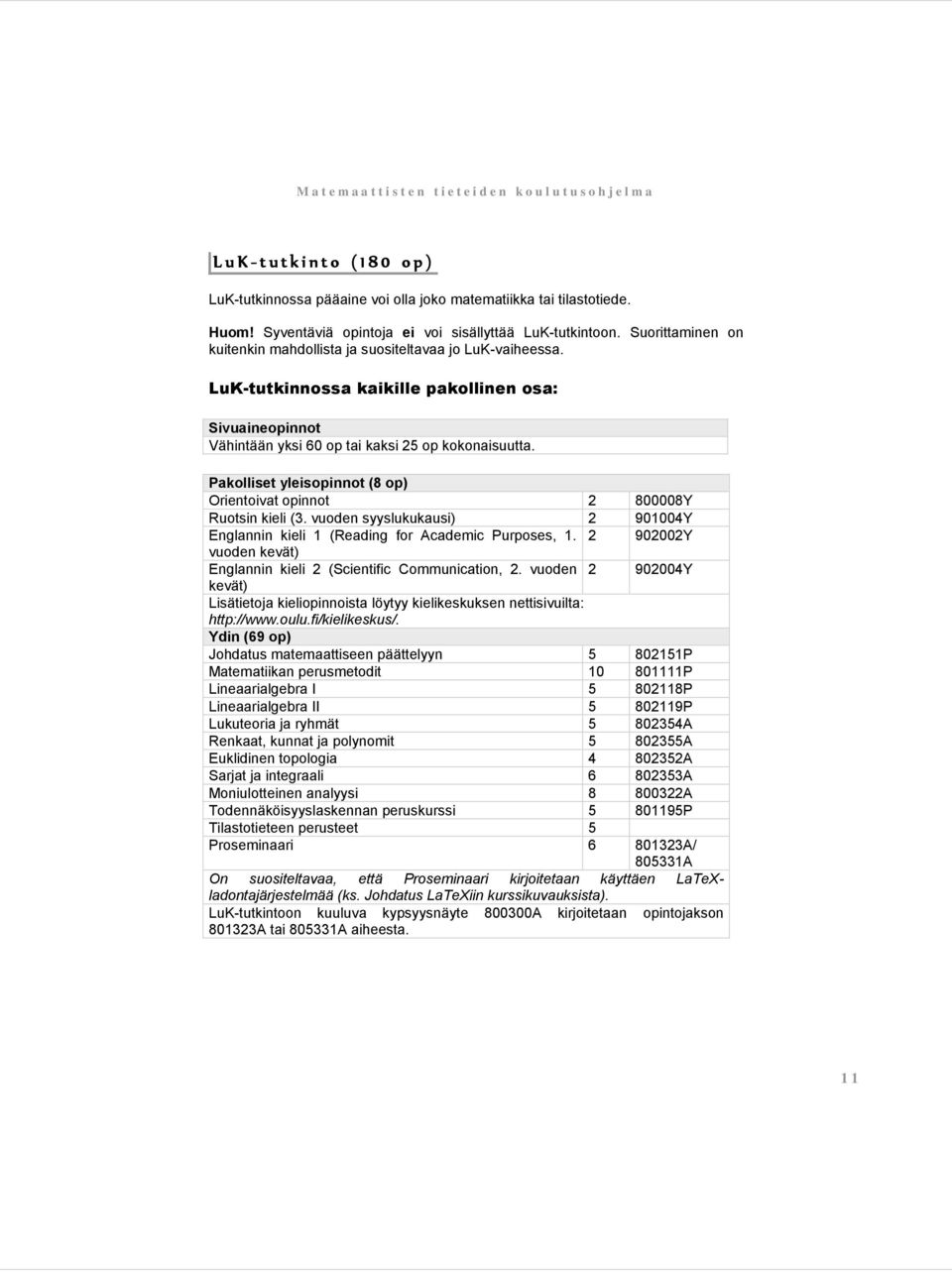 Pakolliset yleisopinnot (8 op) Orientoivat opinnot 2 800008Y Ruotsin kieli (3. vuoden syyslukukausi) 2 901004Y Englannin kieli 1 (Reading for Academic Purposes, 1.