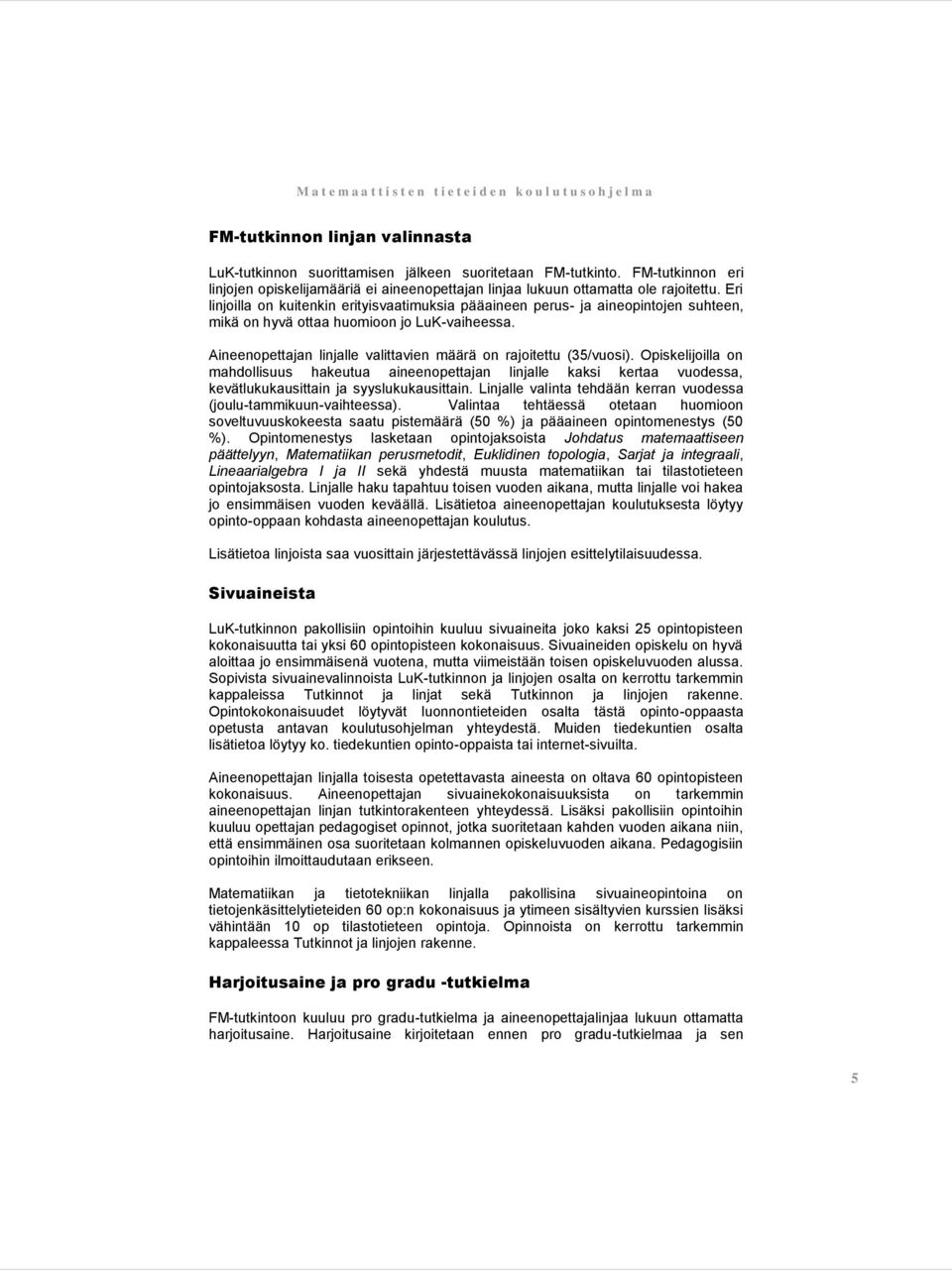 Aineenopettajan linjalle valittavien määrä on rajoitettu (35/vuosi). Opiskelijoilla on mahdollisuus hakeutua aineenopettajan linjalle kaksi kertaa vuodessa, kevätlukukausittain ja syyslukukausittain.