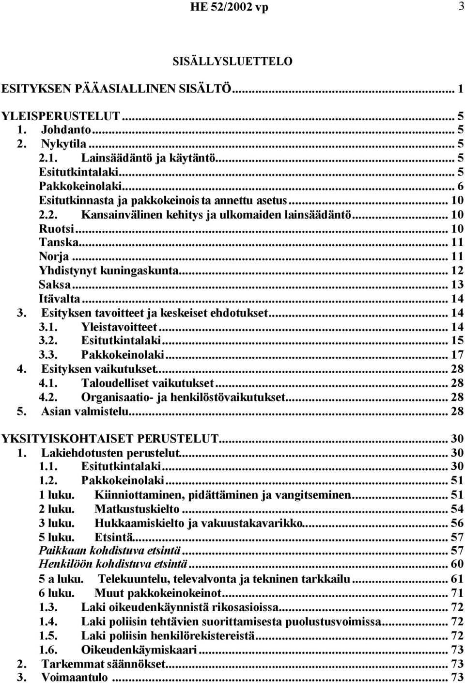 .. 13 Itävalta... 14 3. Esityksen tavoitteet ja keskeiset ehdotukset... 14 3.1. Yleistavoitteet... 14 3.2. Esitutkintalaki... 15 3.3. Pakkokeinolaki... 17 4. Esityksen vaikutukset... 28 4.1. Taloudelliset vaikutukset.