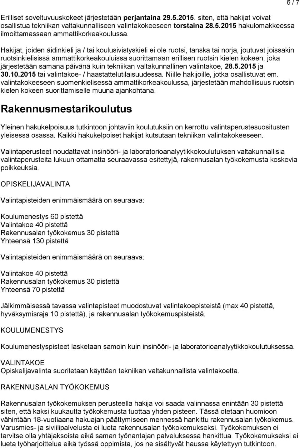 järjestetään samana päivänä kuin tekniikan valtakunnallinen valintakoe, 28.5.2015 ja 30.10.2015 tai valintakoe- / haastattelutilaisuudessa. Niille hakijoille, jotka osallistuvat em.