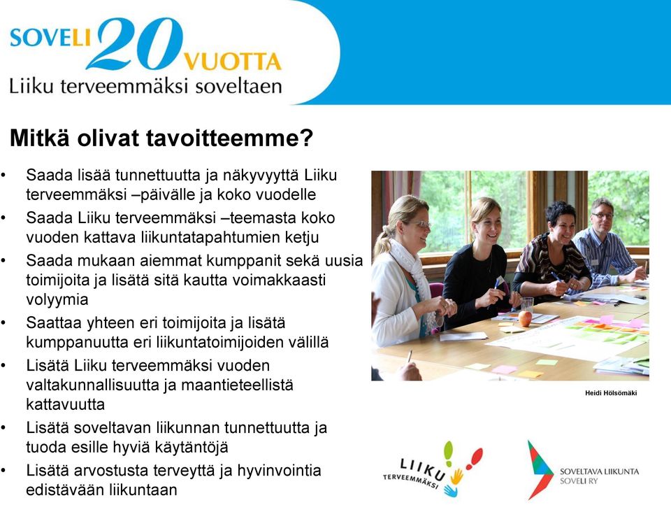 liikuntatapahtumien ketju Saada mukaan aiemmat kumppanit sekä uusia toimijoita ja lisätä sitä kautta voimakkaasti volyymia Saattaa yhteen eri toimijoita
