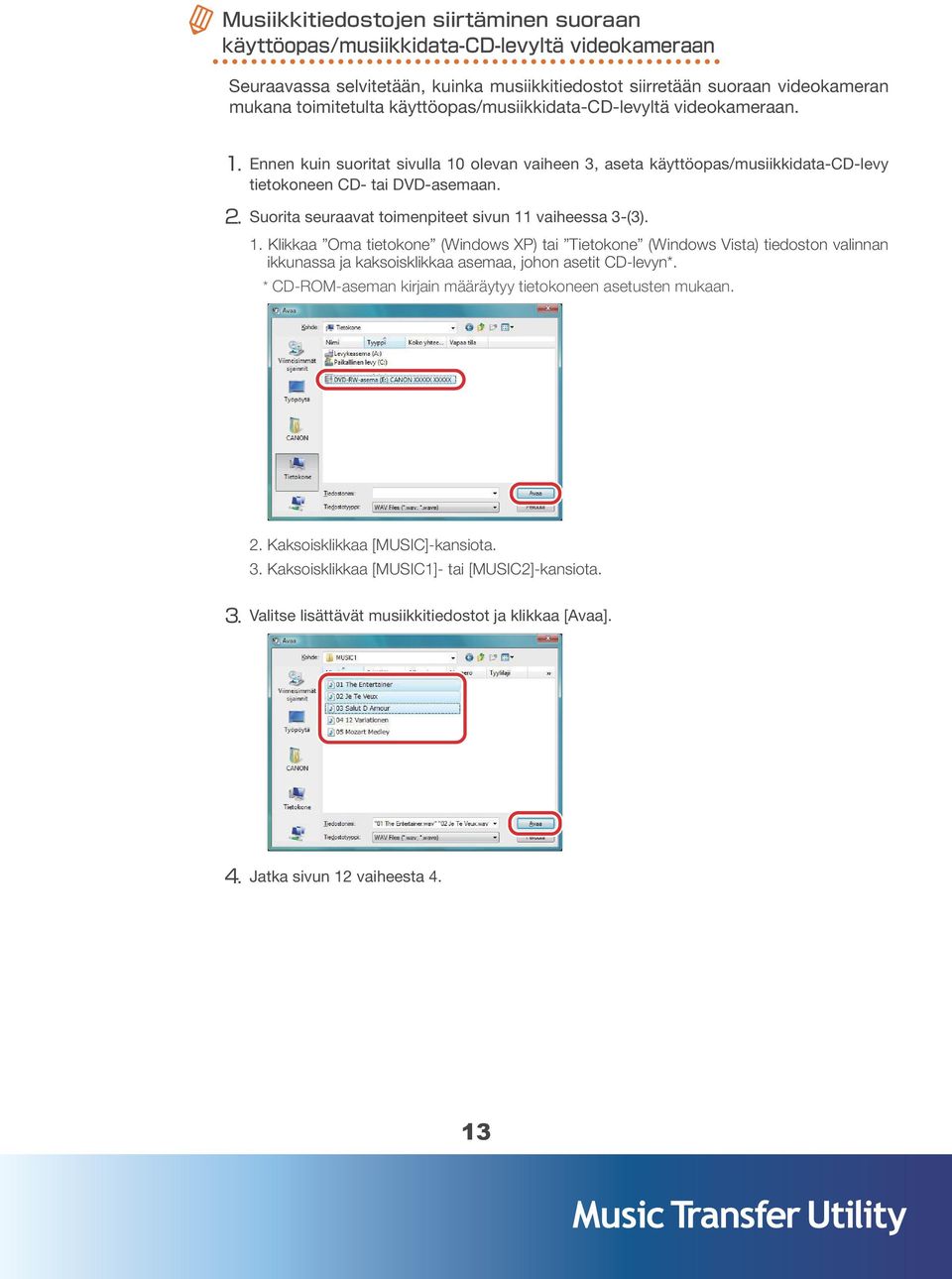 ⒉ Suorita seuraavat toimenpiteet sivun 11 vaiheessa 3-(3). 1. Klikkaa Oma tietokone (Windows XP) tai Tietokone (Windows Vista) tiedoston valinnan ikkunassa ja kaksoisklikkaa asemaa, johon asetit CD-levyn*.