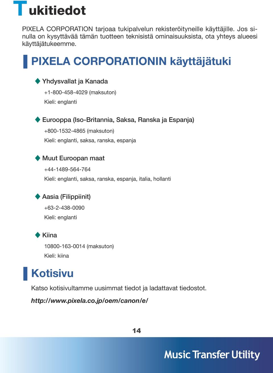 PIXELA CORPORATIONIN käyttäjätuki Yhdysvallat ja Kanada +1-800-458-4029 (maksuton) Kieli: englanti Eurooppa (Iso-Britannia, Saksa, Ranska ja Espanja) +800-1532-4865 (maksuton)