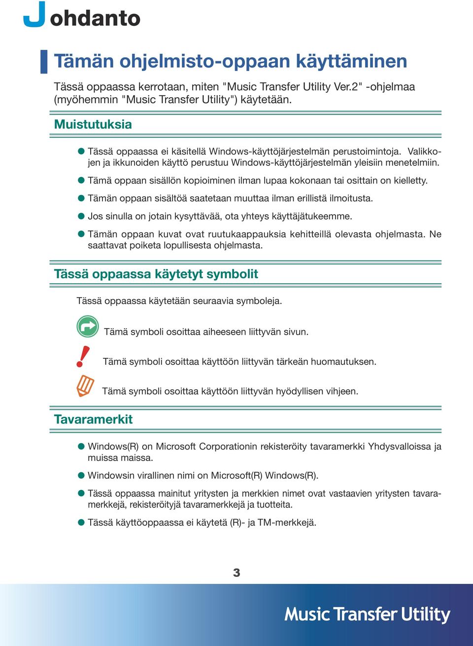 Tämä oppaan sisällön kopioiminen ilman lupaa kokonaan tai osittain on kielletty. Tämän oppaan sisältöä saatetaan muuttaa ilman erillistä ilmoitusta.