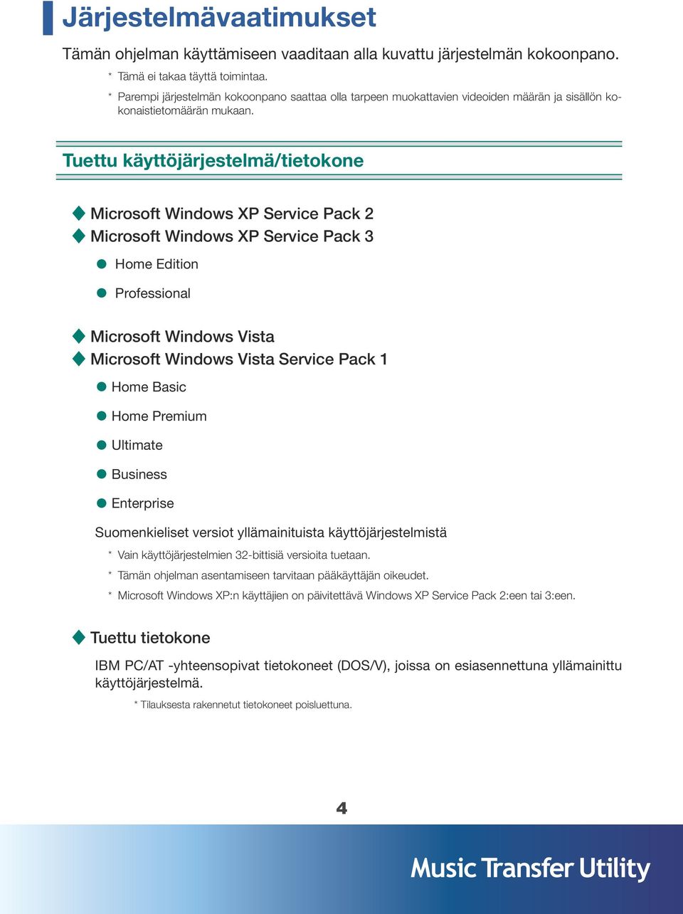 Tuettu käyttöjärjestelmä/tietokone Microsoft Windows XP Service Pack 2 Microsoft Windows XP Service Pack 3 Home Edition Professional Microsoft Windows Vista Microsoft Windows Vista Service Pack 1