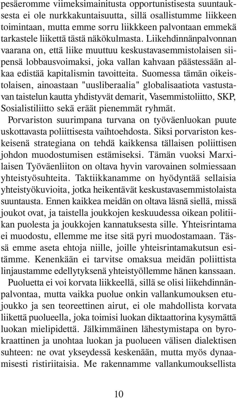 Suomessa tämän oikeistolaisen, ainoastaan "uusliberaalia" globalisaatiota vastustavan taistelun kautta yhdistyvät demarit, Vasemmistoliitto, SKP, Sosialistiliitto sekä eräät pienemmät ryhmät.