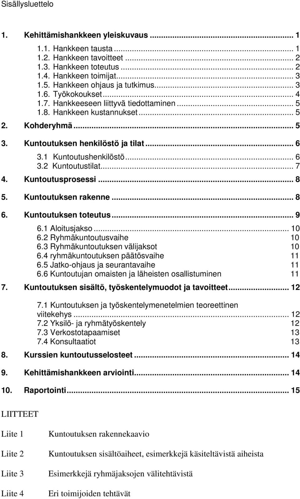 1 Kuntoutushenkilöstö... 6 3.2 Kuntoutustilat... 7 4. Kuntoutusprosessi... 8 5. Kuntoutuksen rakenne... 8 6. Kuntoutuksen toteutus... 9 6.1 Aloitusjakso... 10 6.2 Ryhmäkuntoutusvaihe 10 6.