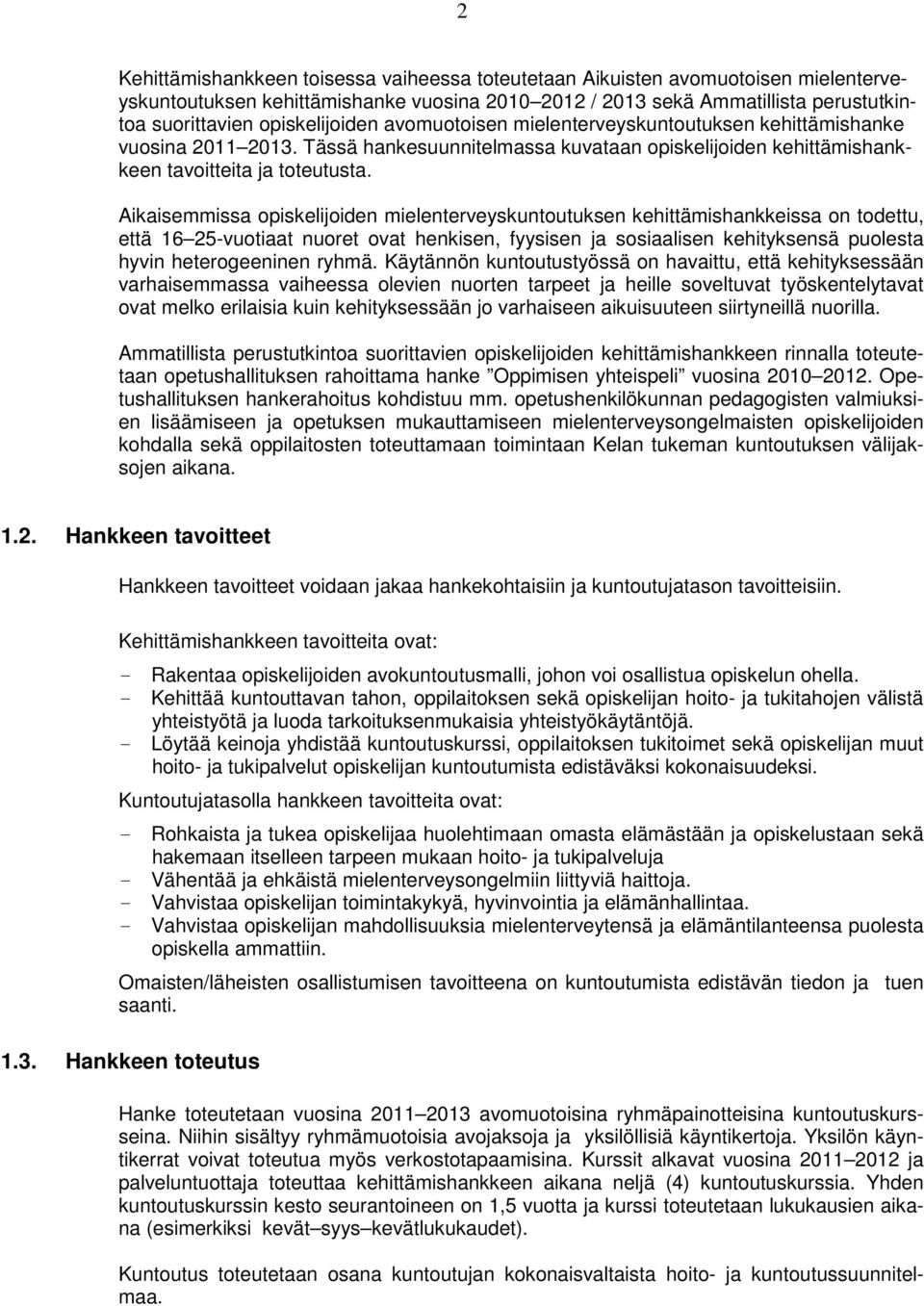 Aikaisemmissa opiskelijoiden mielenterveyskuntoutuksen kehittämishankkeissa on todettu, että 16 25-vuotiaat nuoret ovat henkisen, fyysisen ja sosiaalisen kehityksensä puolesta hyvin heterogeeninen