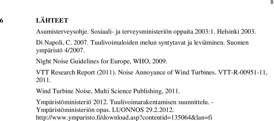 VTT Research Report (2011). Noise Annoyance of Wind Turbines. VTT-R-00951-11, 2011. Wind Turbine Noise, Multi Science Publishing, 2011.