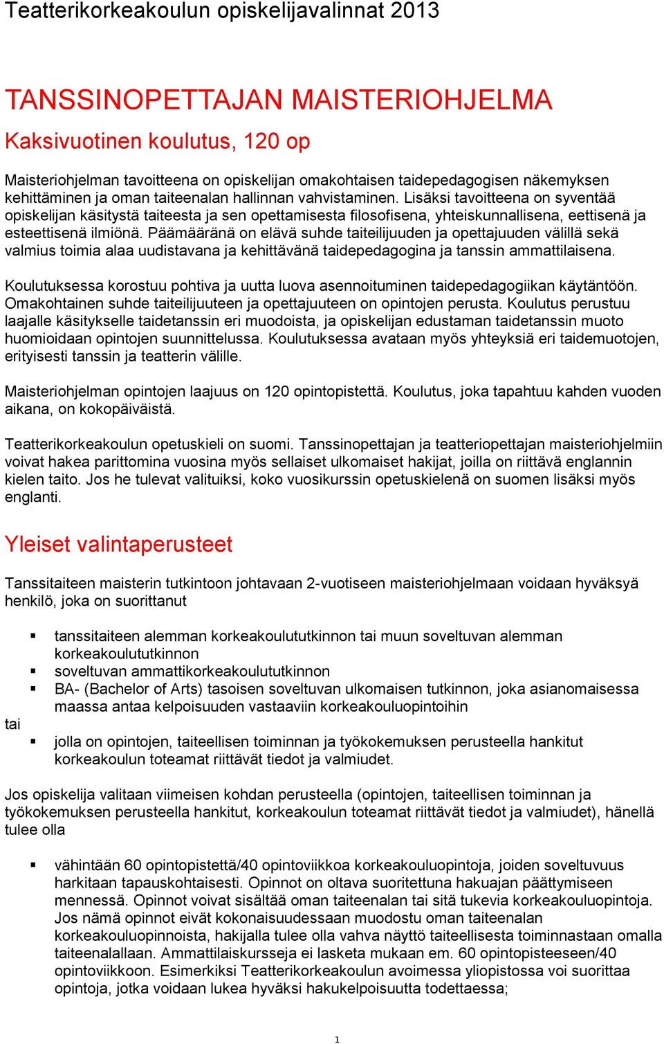 Lisäksi tavoitteena on syventää opiskelijan käsitystä taiteesta ja sen opettamisesta filosofisena, yhteiskunnallisena, eettisenä ja esteettisenä ilmiönä.