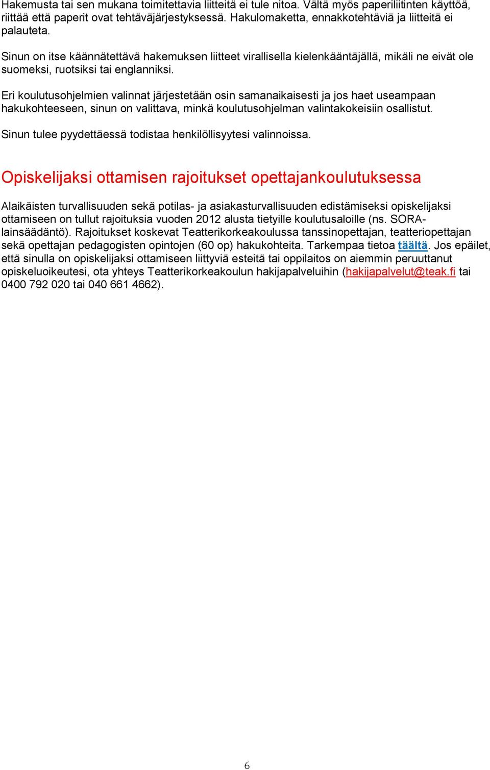 Eri koulutusohjelmien valinnat järjestetään osin samanaikaisesti ja jos haet useampaan hakukohteeseen, sinun on valittava, minkä koulutusohjelman valintakokeisiin osallistut.