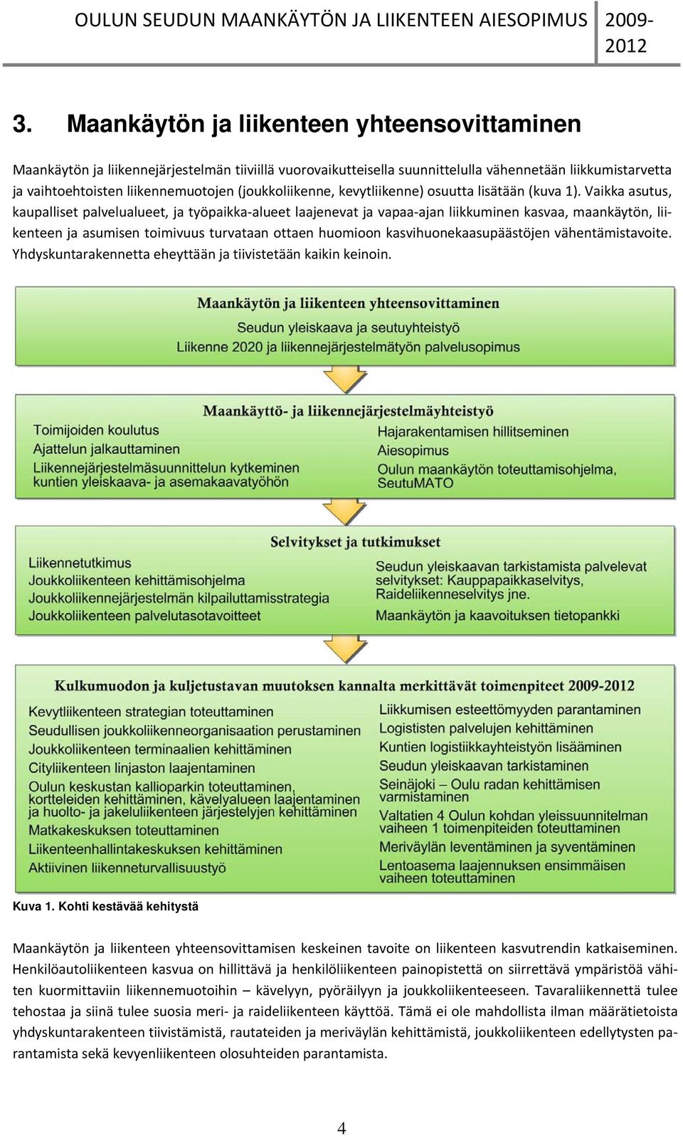 Vaikka asutus, kaupalliset palvelualueet, ja työpaikka alueet laajenevat ja vapaa ajan liikkuminen kasvaa, maankäytön, liikenteen ja asumisen timivuus turvataan ttaen humin kasvihunekaasupäästöjen