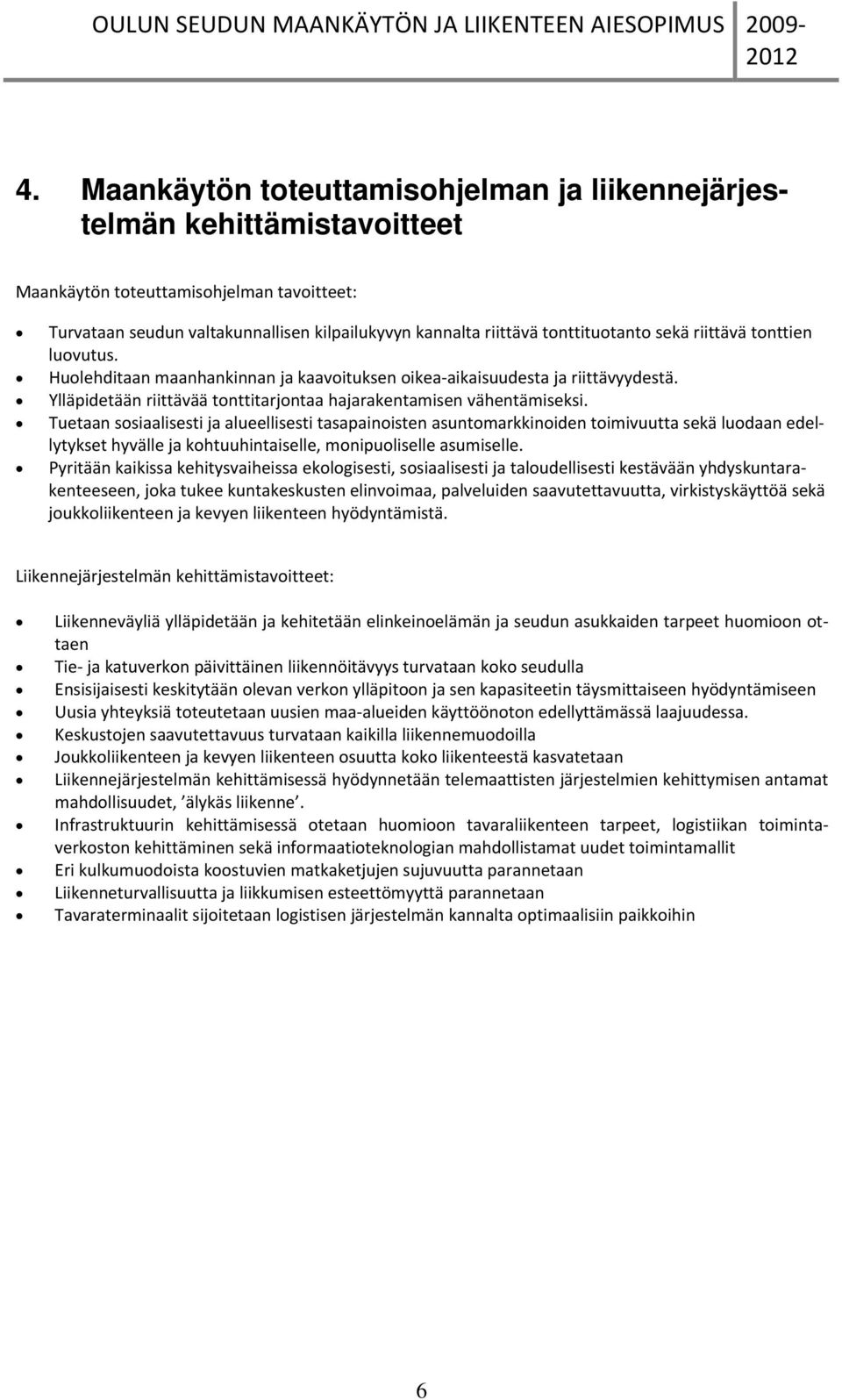 Tuetaan ssiaalisesti ja alueellisesti tasapainisten asuntmarkkiniden timivuutta sekä ludaan edellytykset hyvälle ja khtuuhintaiselle, mnipuliselle asumiselle.