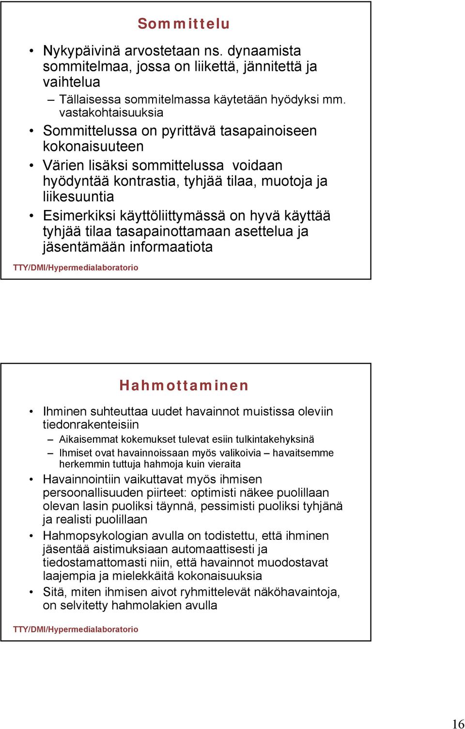 käyttöliittymässä on hyvä käyttää tyhjää tilaa tasapainottamaan asettelua ja jäsentämään informaatiota Hahmottaminen Ihminen suhteuttaa uudet havainnot muistissa oleviin tiedonrakenteisiin