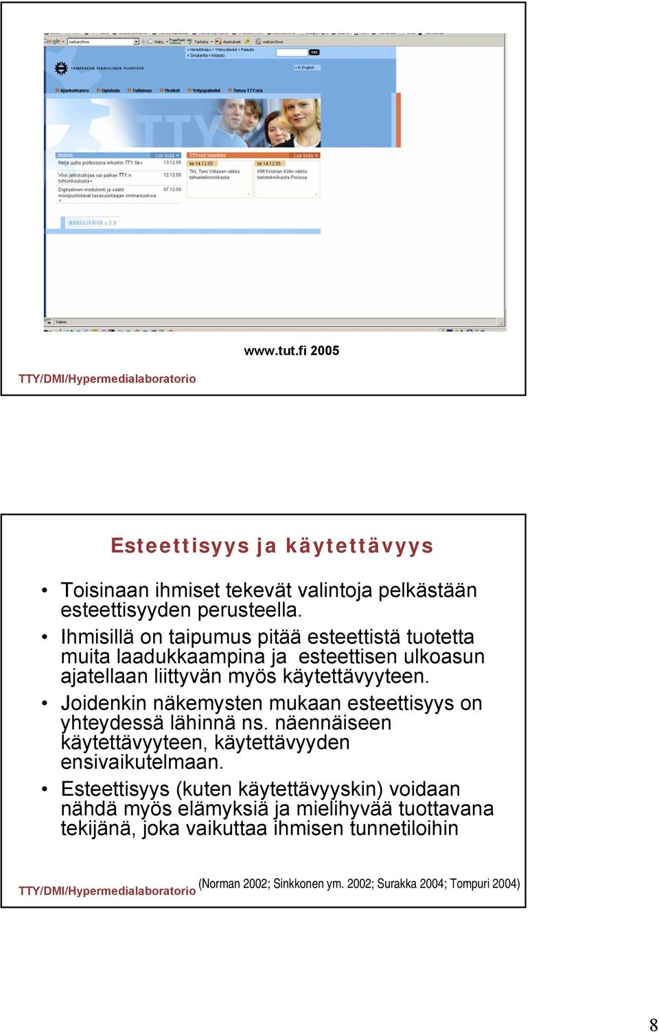 Joidenkin näkemysten mukaan esteettisyys on yhteydessä lähinnä ns. näennäiseen käytettävyyteen, käytettävyyden ensivaikutelmaan.