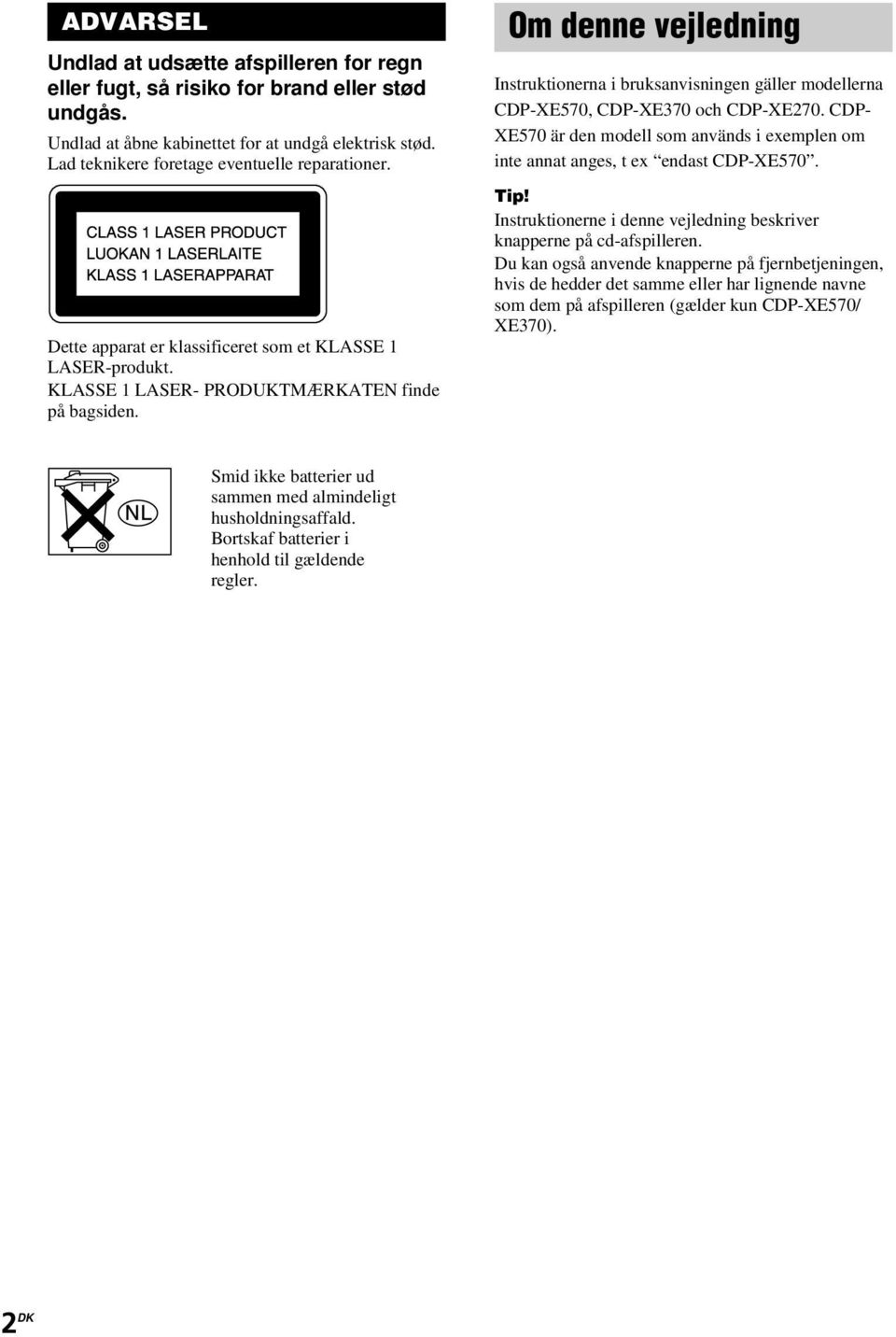 Om denne vejledning Instruktionerna i bruksanvisningen gäller modellerna CDP-XE570, CDP-XE370 och CDP-XE270. CDP- XE570 är den modell som används i exemplen om inte annat anges, t ex endast CDP-XE570.