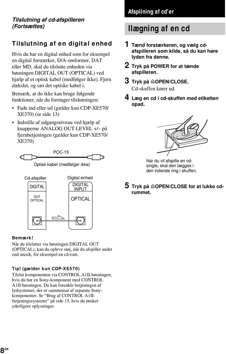 Bemærk, at du ikke kan bruge følgende funktioner, når du foretager tilslutningen: Fade ind eller ud (gælder kun CDP-XE570/ XE370) (se side 13) Indstille af udgangsniveau ved hjælp af knapperne ANALOG