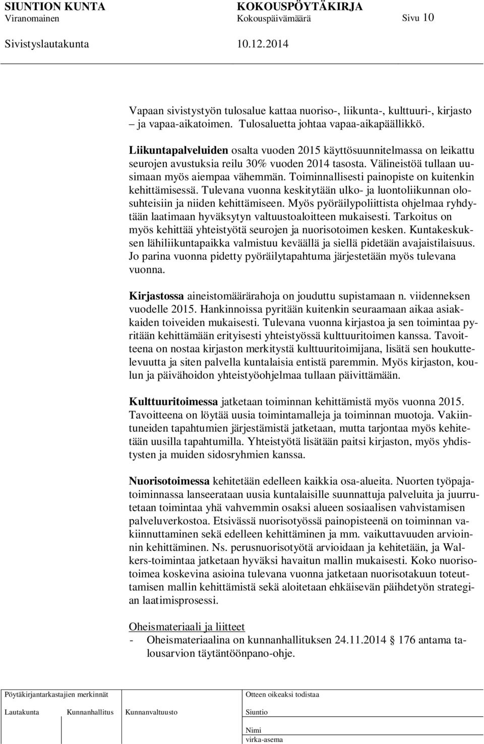 Toiminnallisesti painopiste on kuitenkin kehittämisessä. Tulevana vuonna keskitytään ulko- ja luontoliikunnan olosuhteisiin ja niiden kehittämiseen.