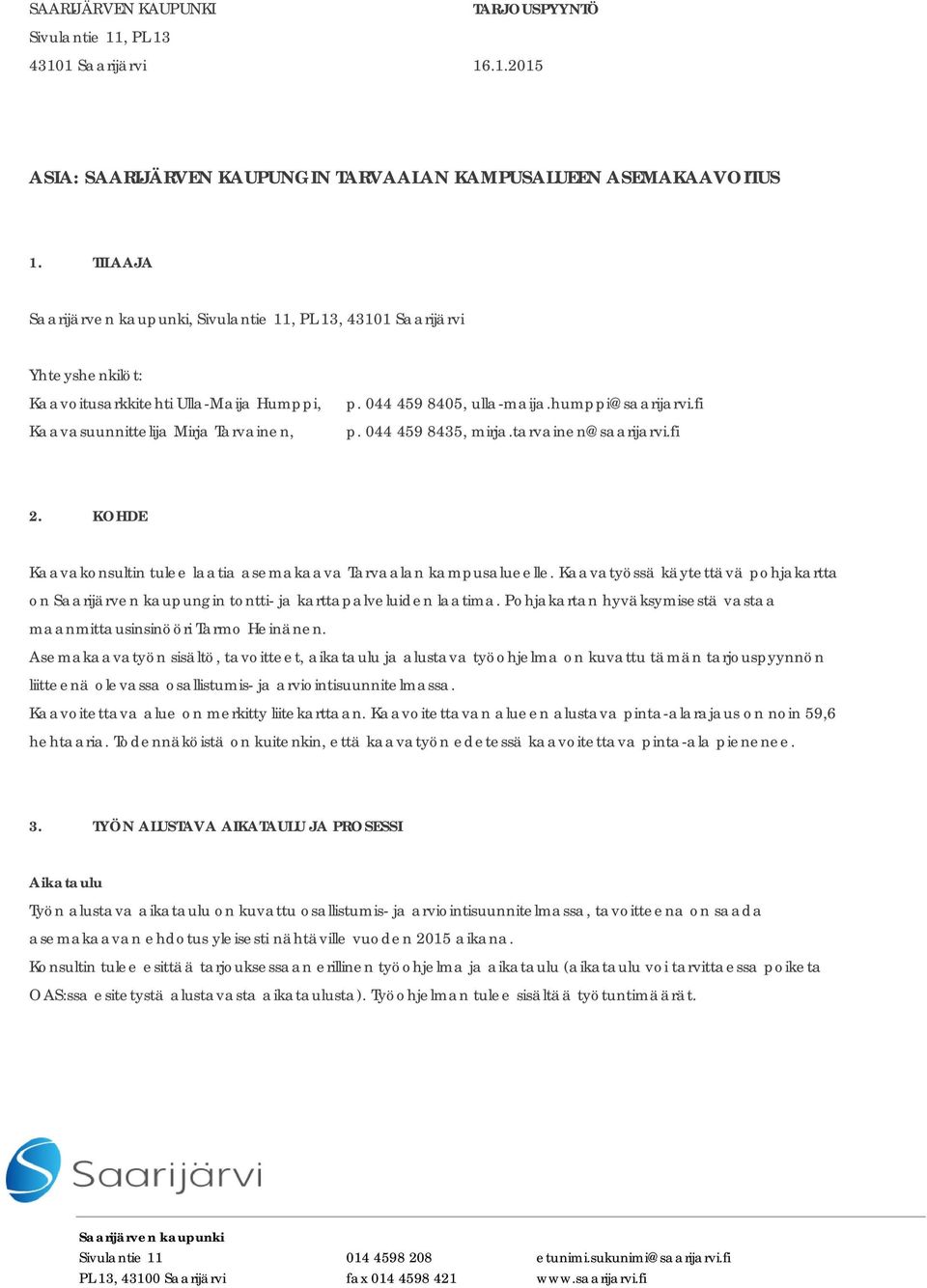 humppi@saarijarvi.fi p. 044 459 8435, mirja.tarvainen@saarijarvi.fi 2. KOHDE Kaavakonsultin tulee laatia asemakaava Tarvaalan kampusalueelle.