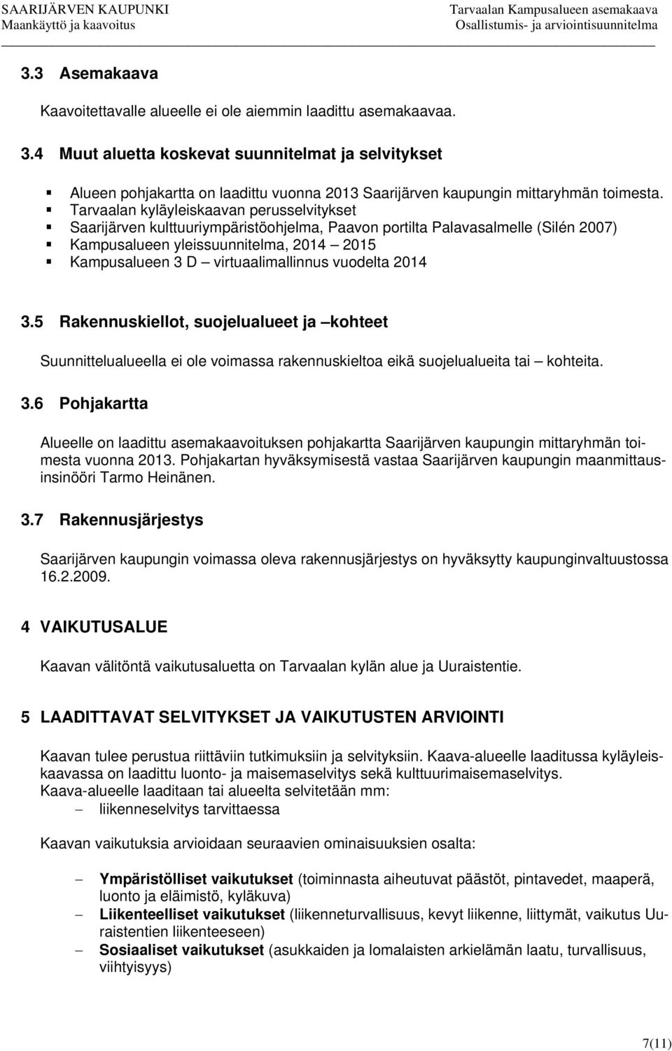 Tarvaalan kyläyleiskaavan perusselvitykset Saarijärven kulttuuriympäristöohjelma, Paavon portilta Palavasalmelle (Silén 2007) Kampusalueen yleissuunnitelma, 2014 2015 Kampusalueen 3 D