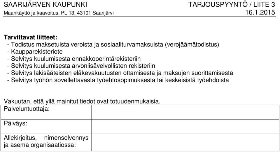 1 Saarijärvi 16.1.2015 Tarvittavat liitteet: - Todistus maksetuista veroista ja sosiaaliturvamaksuista (verojäämätodistus) - Kaupparekisteriote -