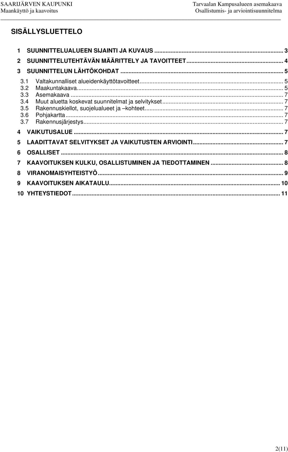 .. 7 3.6 Pohjakartta... 7 3.7 Rakennusjärjestys... 7 4 VAIKUTUSALUE... 7 5 LAADITTAVAT SELVITYKSET JA VAIKUTUSTEN ARVIOINTI... 7 6 OSALLISET.