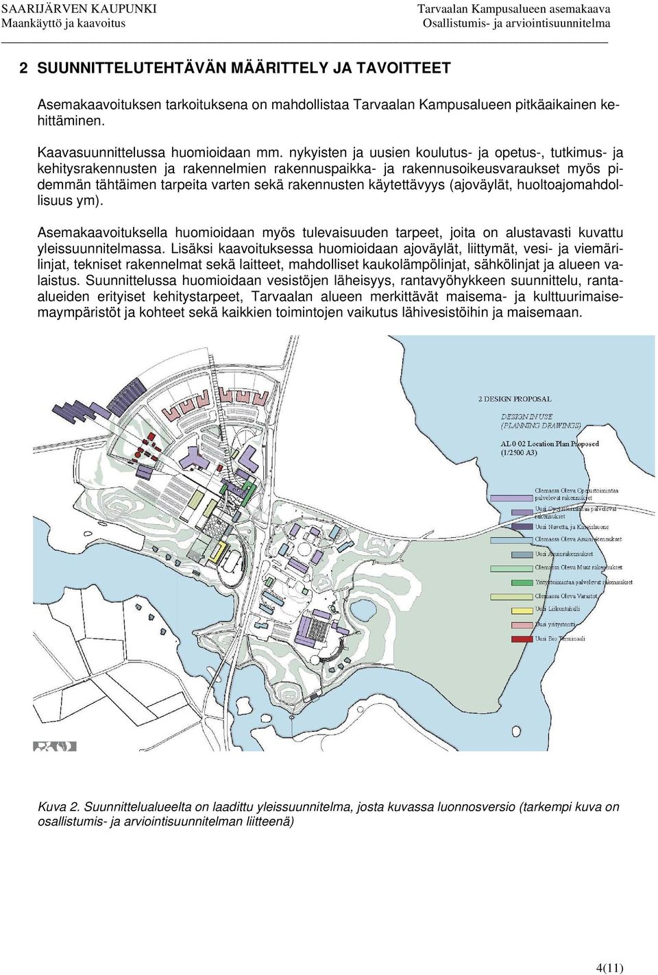 käytettävyys (ajoväylät, huoltoajomahdollisuus ym). Asemakaavoituksella huomioidaan myös tulevaisuuden tarpeet, joita on alustavasti kuvattu yleissuunnitelmassa.