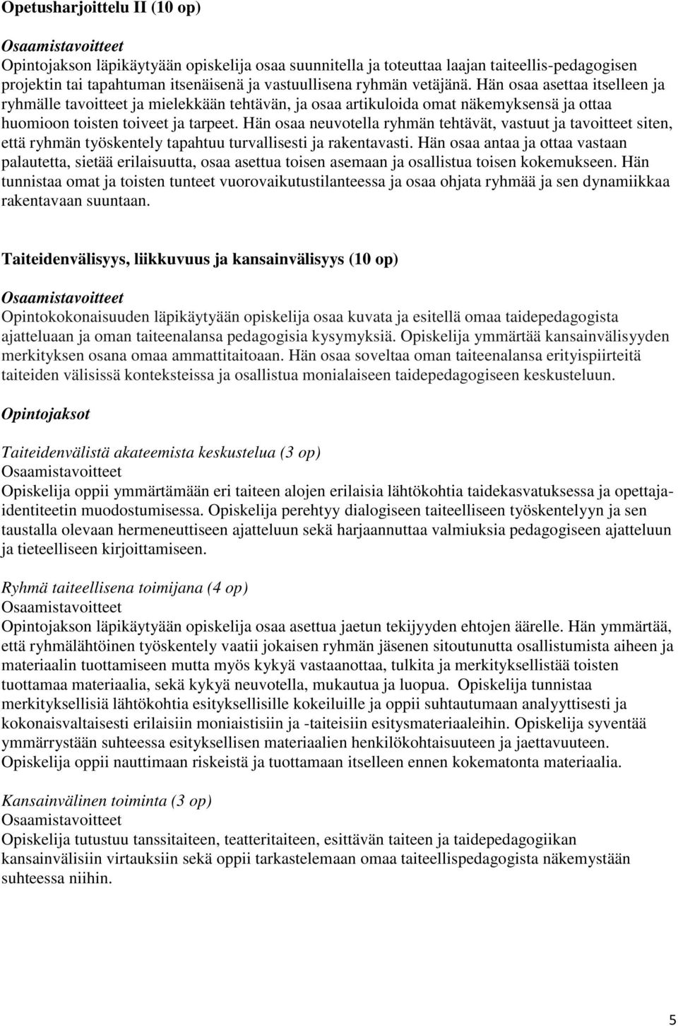 Hän osaa neuvotella ryhmän tehtävät, vastuut ja tavoitteet siten, että ryhmän työskentely tapahtuu turvallisesti ja rakentavasti.