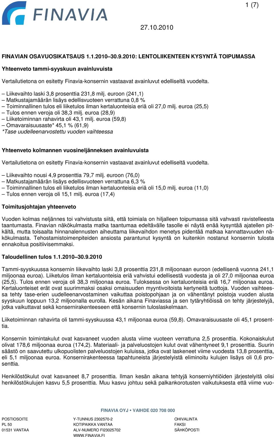 Liikevaihto laski 3,8 prosenttia 231,8 milj. euroon (241,1) Matkustajamäärän lisäys edellisvuoteen verrattuna 0,8 % Toiminnallinen tulos eli liiketulos ilman kertaluonteisia eriä oli 27,0 milj.