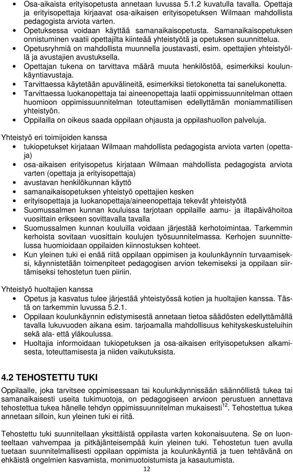 Opetusryhmiä on mahdollista muunnella joustavasti, esim. opettajien yhteistyöllä ja avustajien avustuksella. Opettajan tukena on tarvittava määrä muuta henkilöstöä, esimerkiksi koulunkäyntiavustaja.