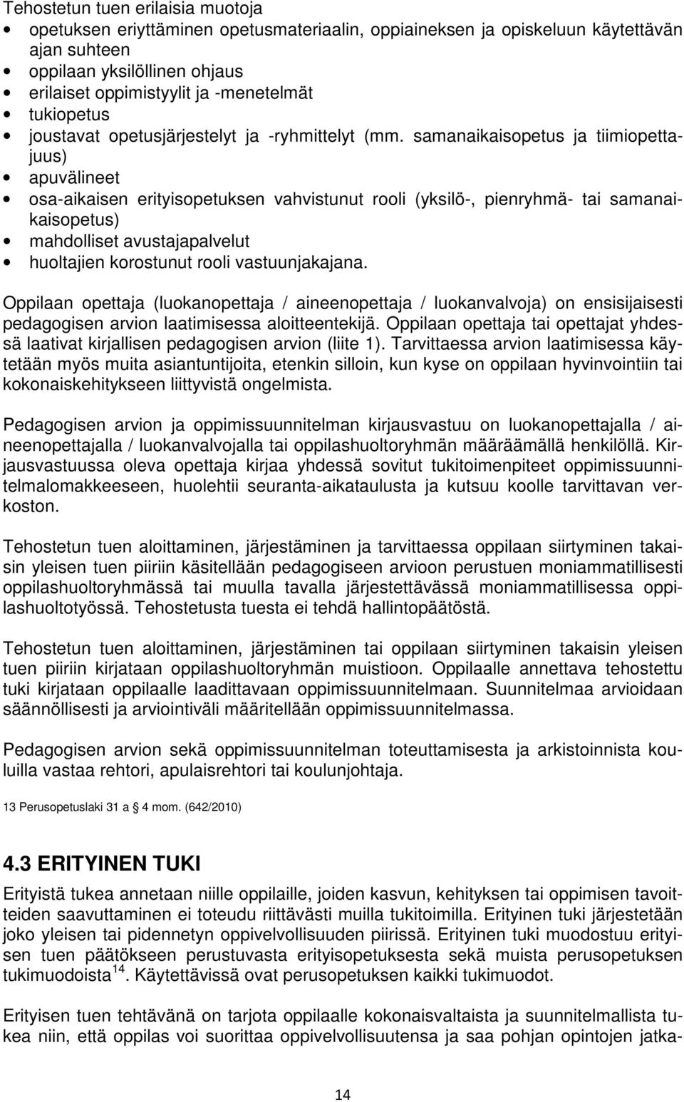 samanaikaisopetus ja tiimiopettajuus) apuvälineet osa-aikaisen erityisopetuksen vahvistunut rooli (yksilö-, pienryhmä- tai samanaikaisopetus) mahdolliset avustajapalvelut huoltajien korostunut rooli