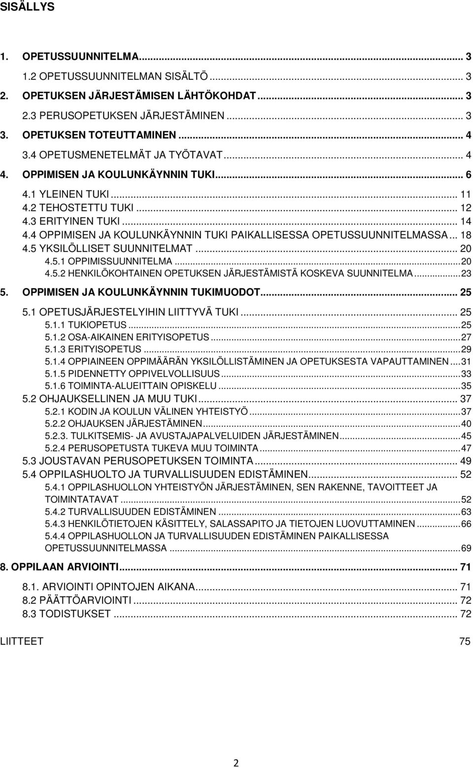 4 OPPIMISEN JA KOULUNKÄYNNIN TUKI PAIKALLISESSA OPETUSSUUNNITELMASSA... 18 4.5 YKSILÖLLISET SUUNNITELMAT... 20 4.5.1 OPPIMISSUUNNITELMA...20 4.5.2 HENKILÖKOHTAINEN OPETUKSEN JÄRJESTÄMISTÄ KOSKEVA SUUNNITELMA.