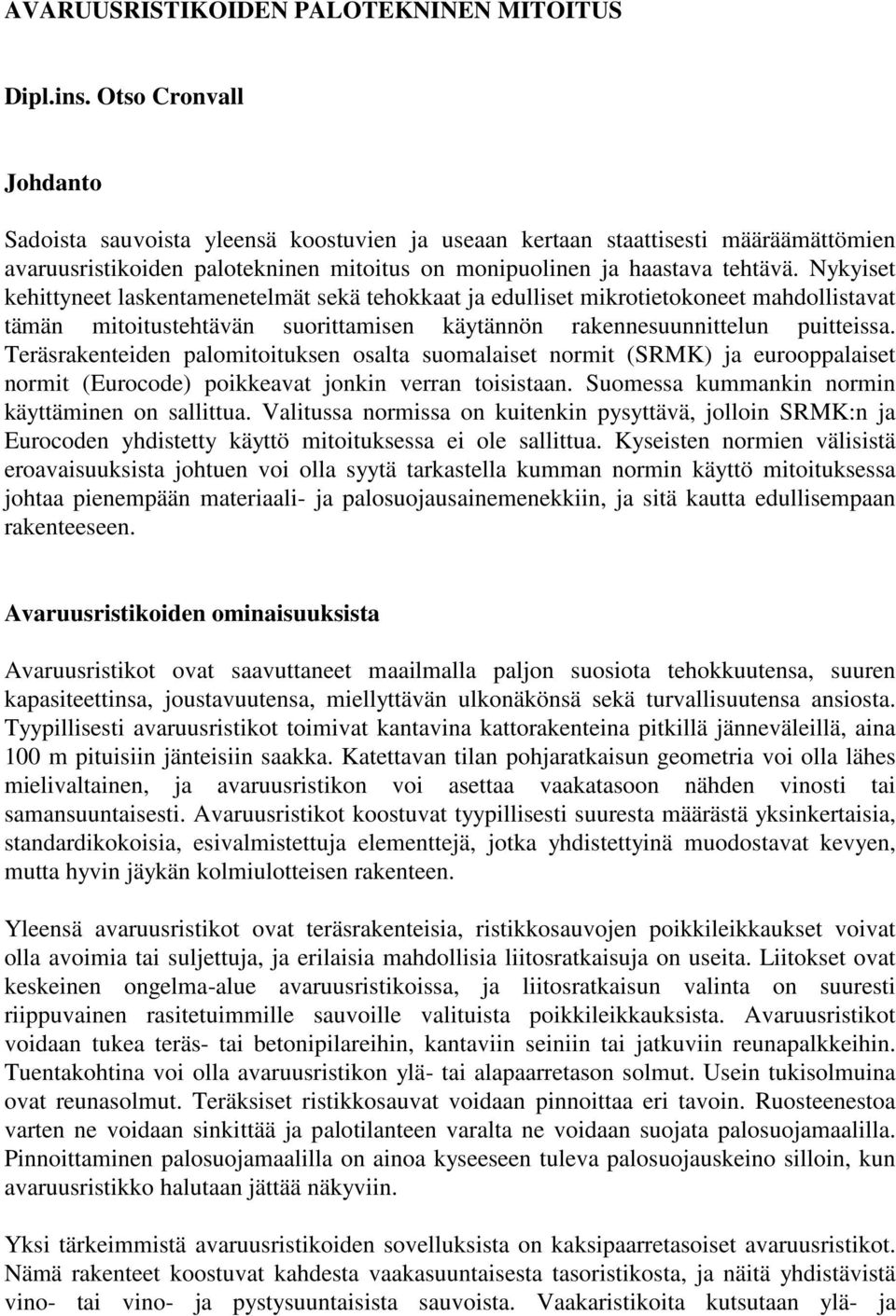 Nykyiset kehittyneet laskentamenetelmät sekä tehokkaat ja edulliset mikrotietokoneet mahdollistavat tämän mitoitustehtävän suorittamisen käytännön rakennesuunnittelun puitteissa.