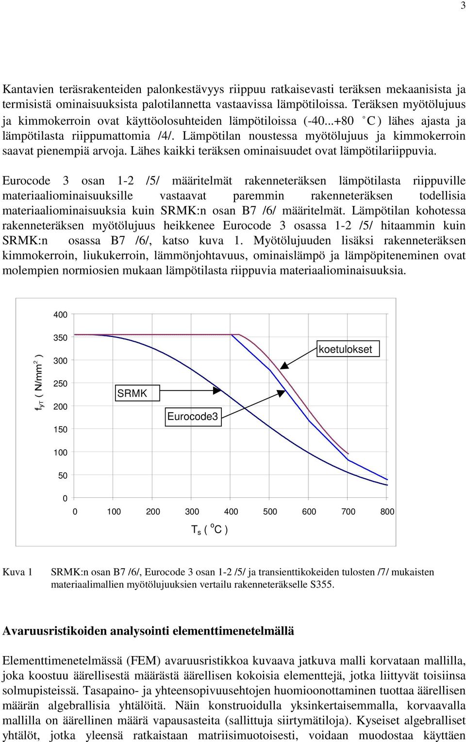 Lämpötilan noustessa myötölujuus ja kimmokerroin saavat pienempiä arvoja. Lähes kaikki teräksen ominaisuudet ovat lämpötilariippuvia.