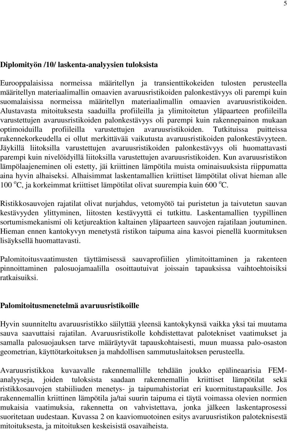 Alustavasta mitoituksesta saaduilla profiileilla ja ylimitoitetun yläpaarteen profiileilla varustettujen avaruusristikoiden palonkestävyys oli parempi kuin rakennepainon mukaan optimoiduilla