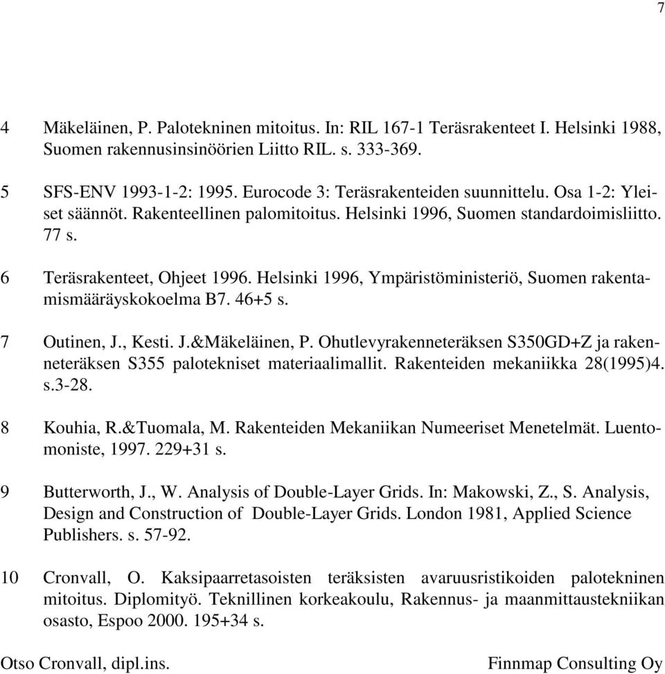 Helsinki 1996, Ympäristöministeriö, Suomen rakentamismääräyskokoelma B7. 46+5 s. 7 Outinen, J., Kesti. J.&Mäkeläinen, P.