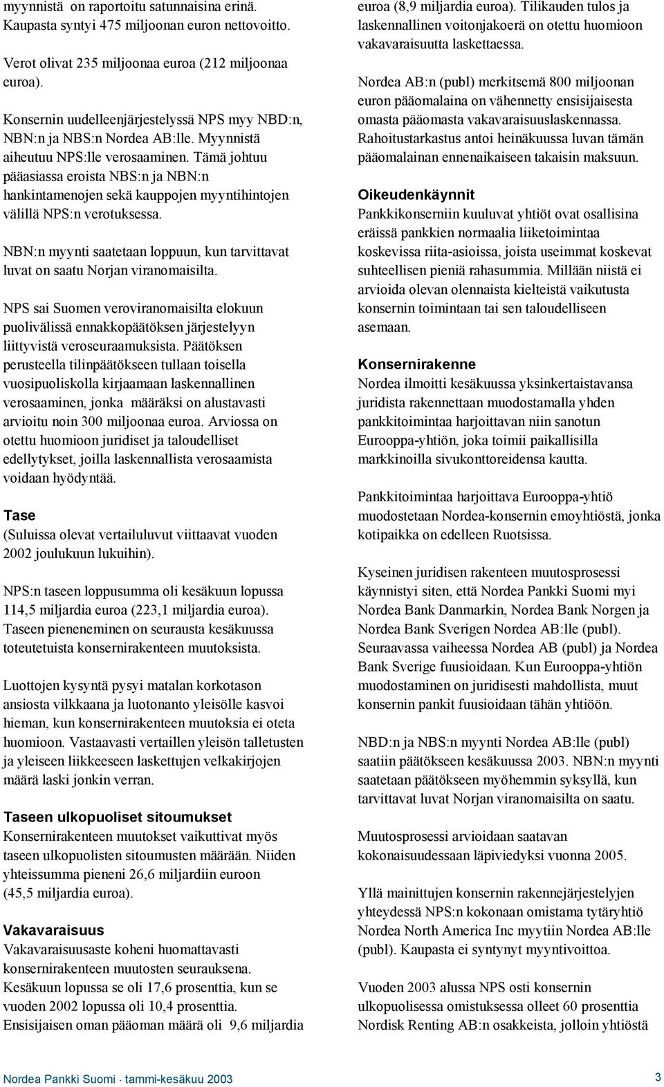 Tämä johtuu pääasiassa eroista NBS:n ja NBN:n hankintamenojen sekä kauppojen myyntihintojen välillä NPS:n verotuksessa.