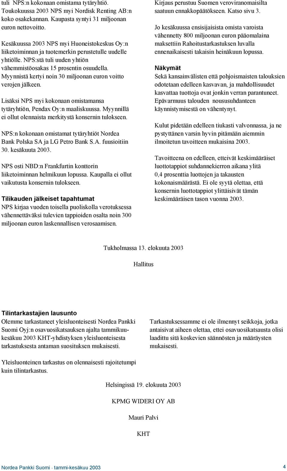 Myynnistä kertyi noin 30 miljoonan euron voitto verojen jälkeen. Lisäksi NPS myi kokonaan omistamansa tytäryhtiön, Pendax Oy:n maaliskuussa.