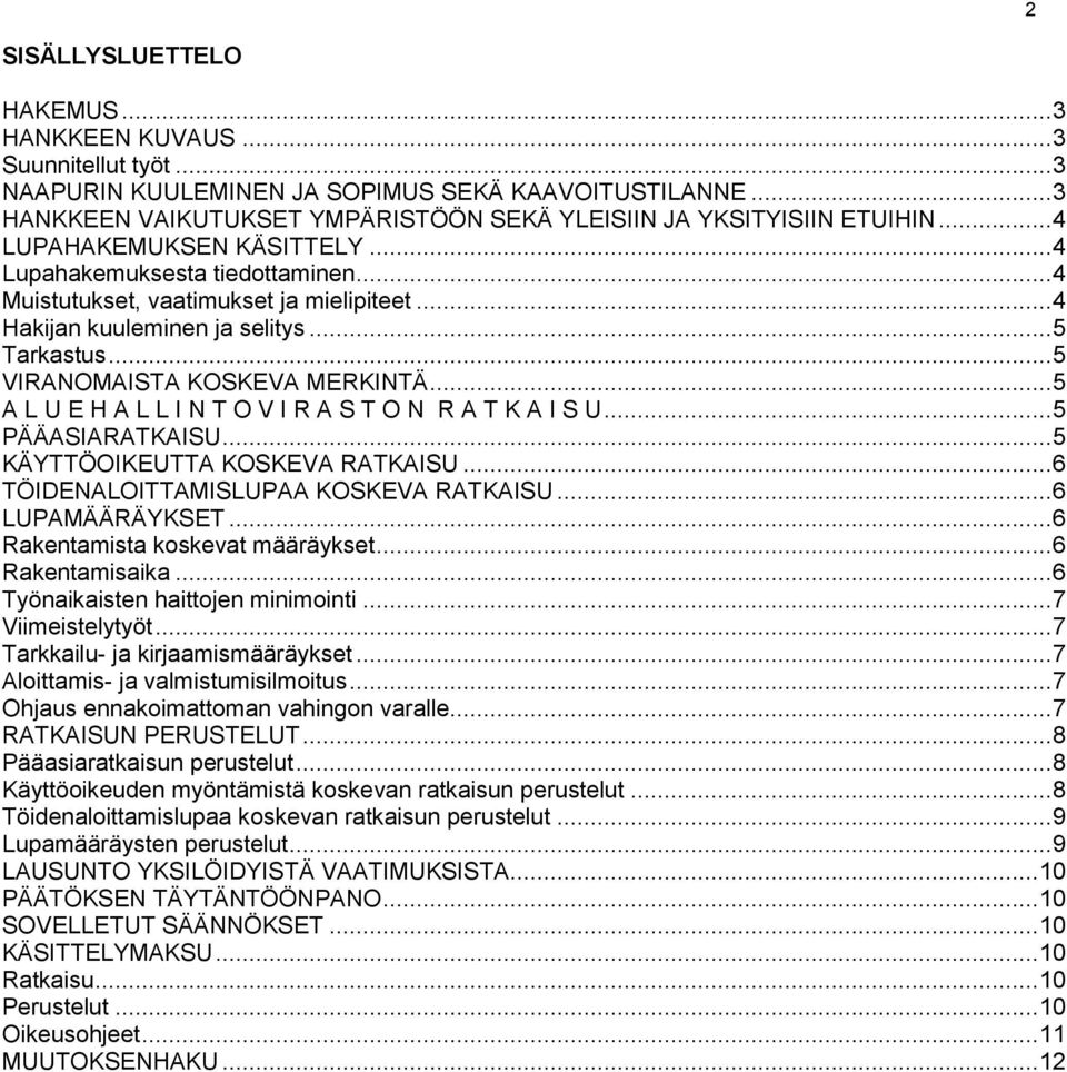 .. 4 Hakijan kuuleminen ja selitys... 5 Tarkastus... 5 VIRANOMAISTA KOSKEVA MERKINTÄ... 5 A L U E H A L L I N T O V I R A S T O N R A T K A I S U... 5 PÄÄASIARATKAISU.