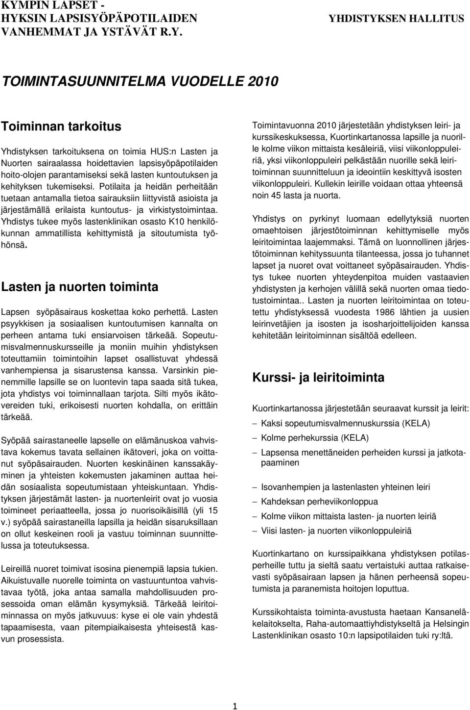 Potilaita ja heidän perheitään tuetaan antamalla tietoa sairauksiin liittyvistä asioista ja järjestämällä erilaista kuntoutus- ja virkistystoimintaa.