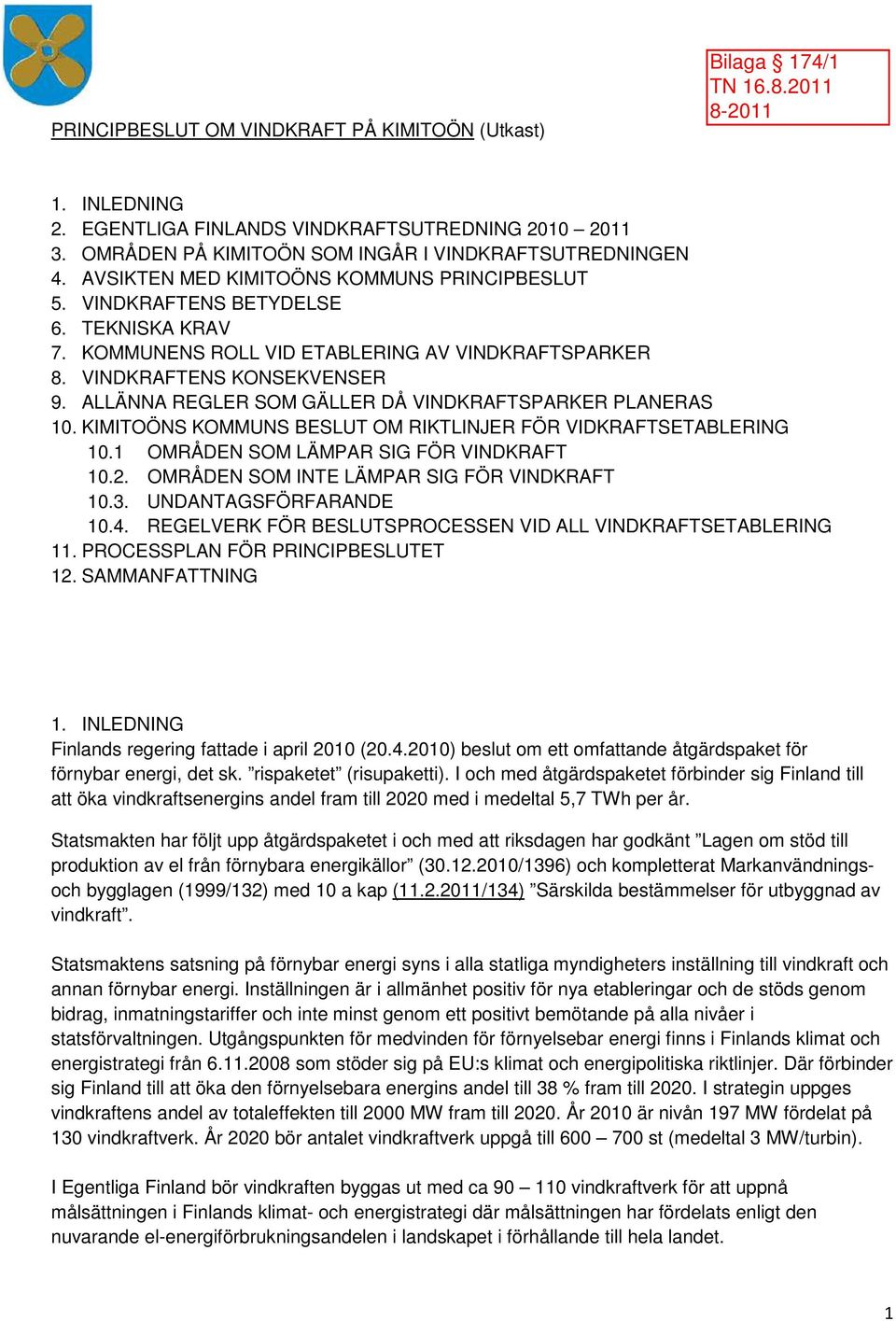 ALLÄNNA REGLER SOM GÄLLER DÅ VINDKRAFTSPARKER PLANERAS 10. KIMITOÖNS KOMMUNS BESLUT OM RIKTLINJER FÖR VIDKRAFTSETABLERING 10.1 OMRÅDEN SOM LÄMPAR SIG FÖR VINDKRAFT 10.2.