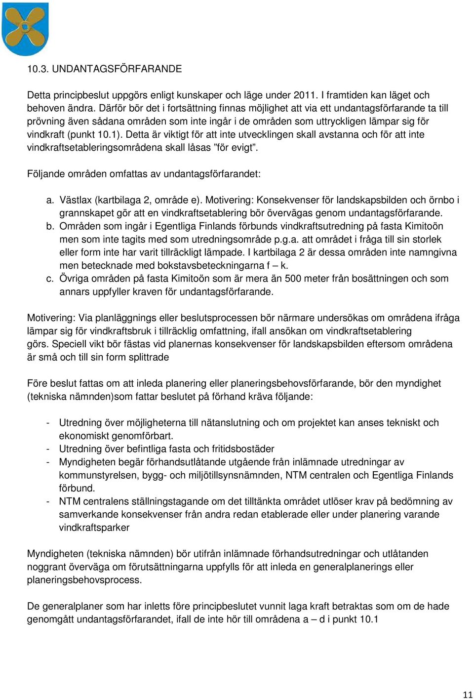 Detta är viktigt för att inte utvecklingen skall avstanna och för att inte vindkraftsetableringsområdena skall låsas för evigt. Följande områden omfattas av undantagsförfarandet: a.