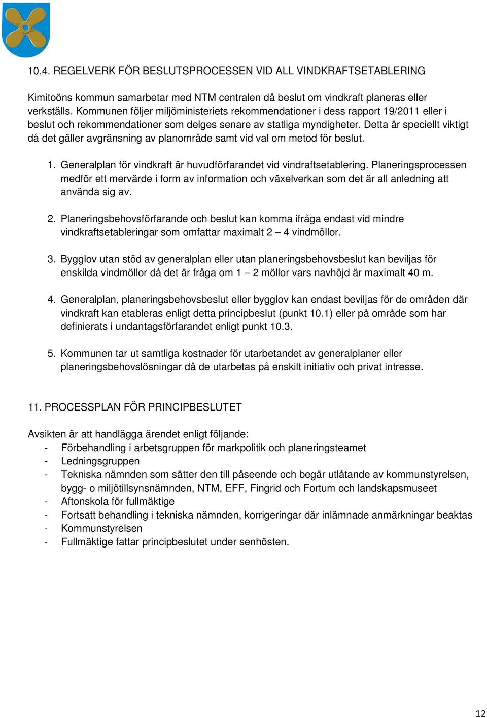 Detta är speciellt viktigt då det gäller avgränsning av planområde samt vid val om metod för beslut. 1. Generalplan för vindkraft är huvudförfarandet vid vindraftsetablering.