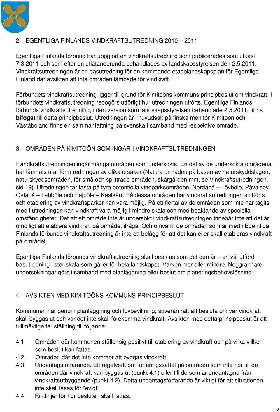 Förbundets vindkraftsutredning ligger till grund för Kimitoöns kommuns principbeslut om vindkraft. I förbundets vindkraftsutredning redogörs utförligt hur utredningen utförts.