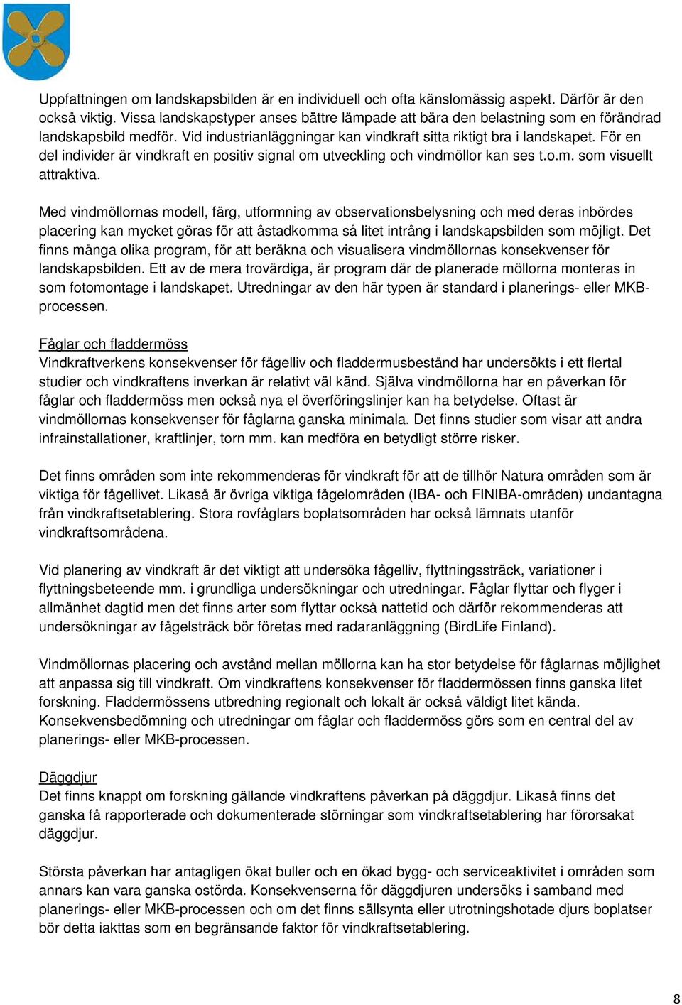 För en del individer är vindkraft en positiv signal om utveckling och vindmöllor kan ses t.o.m. som visuellt attraktiva.
