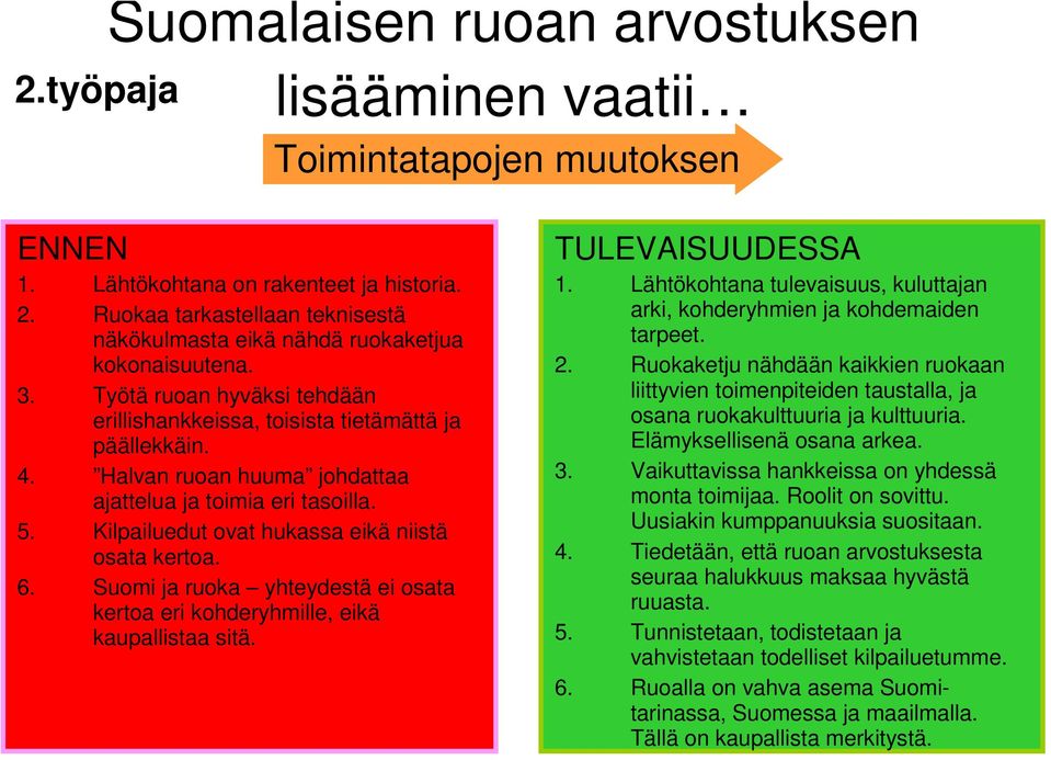 Kilpailuedut ovat hukassa eikä niistä osata kertoa. 6. Suomi ja ruoka yhteydestä ei osata kertoa eri kohderyhmille, eikä kaupallistaa sitä. TULEVAISUUDESSA 1.