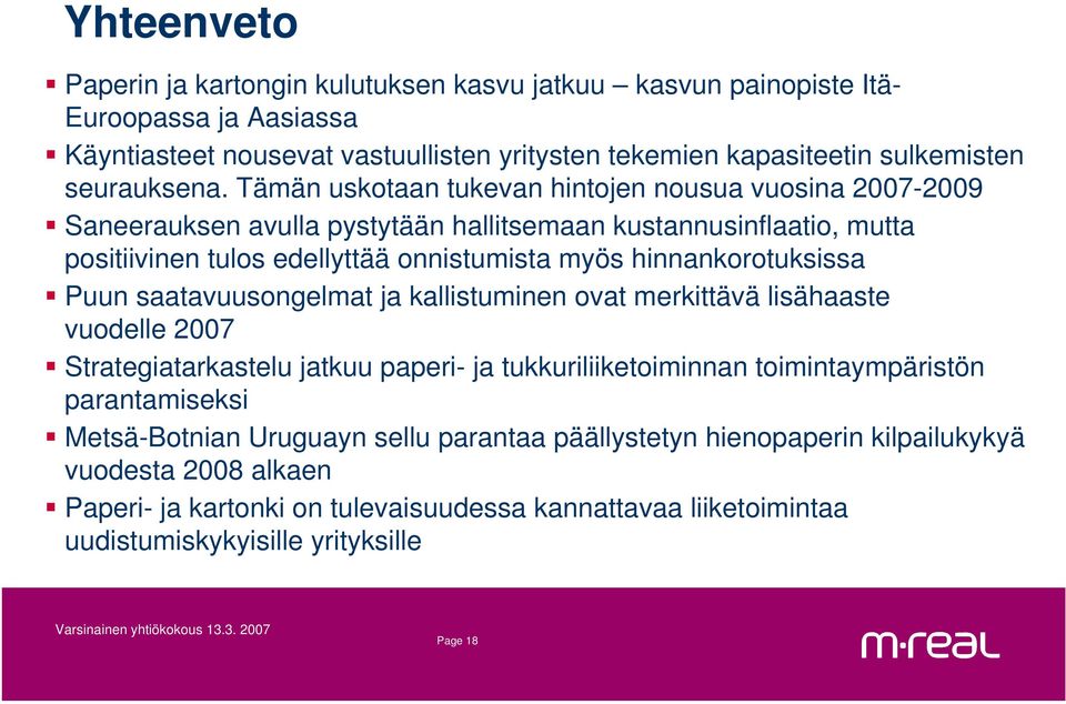 Tämän uskotaan tukevan hintojen nousua vuosina 2007-2009 Saneerauksen avulla pystytään hallitsemaan kustannusinflaatio, mutta positiivinen tulos edellyttää onnistumista myös